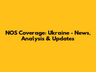 NOS Coverage: Ukraine - News, Analysis & Updates