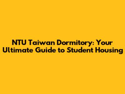 NTU Taiwan Dormitory: Your Ultimate Guide to Student Housing