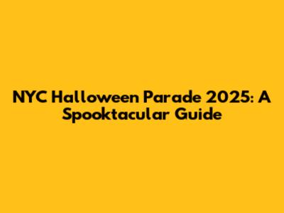 NYC Halloween Parade 2025: A Spooktacular Guide