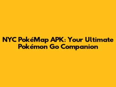 NYC PokéMap APK: Your Ultimate Pokémon Go Companion