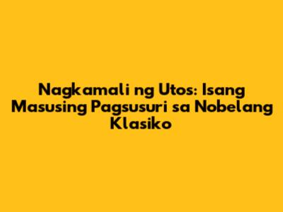 Nagkamali ng Utos: Isang Masusing Pagsusuri sa Nobelang Klasiko