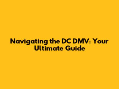 Navigating the DC DMV: Your Ultimate Guide