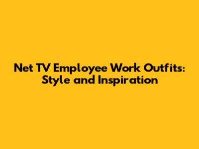 Net TV Employee Work Outfits: Style and Inspiration