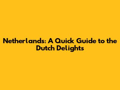 Netherlands: A Quick Guide to the Dutch Delights