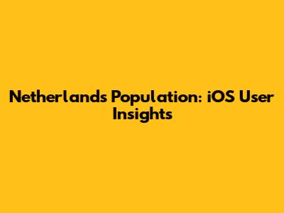 Netherlands Population: iOS User Insights