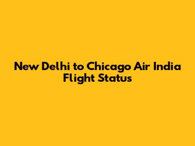 New Delhi to Chicago Air India Flight Status