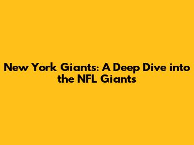 New York Giants: A Deep Dive into the NFL Giants