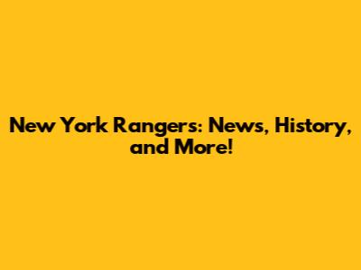 New York Rangers: News, History, and More!