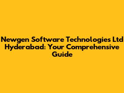 Newgen Software Technologies Ltd Hyderabad: Your Comprehensive Guide
