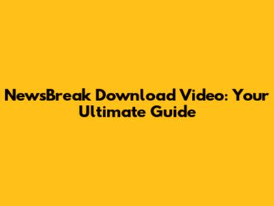 NewsBreak Download Video: Your Ultimate Guide