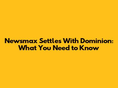 Newsmax Settles With Dominion: What You Need to Know