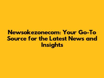 Newsokezonecom: Your Go-To Source for the Latest News and Insights