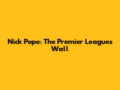 Nick Pope: The Premier League's Wall