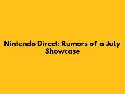 Nintendo Direct: Rumors of a July Showcase