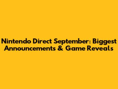 Nintendo Direct September: Biggest Announcements & Game Reveals