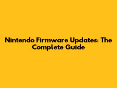 Nintendo Firmware Updates: The Complete Guide