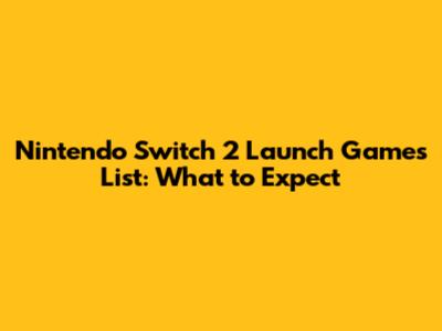 Nintendo Switch 2 Launch Games List: What to Expect