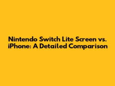 Nintendo Switch Lite Screen vs. iPhone: A Detailed Comparison