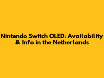 Nintendo Switch OLED: Availability & Info in the Netherlands