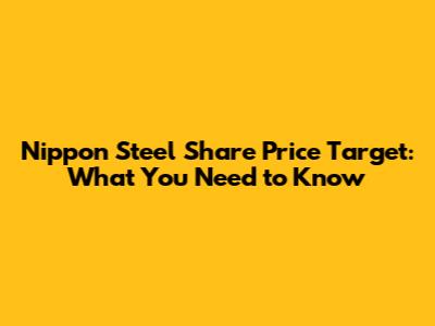 Nippon Steel Share Price Target: What You Need to Know