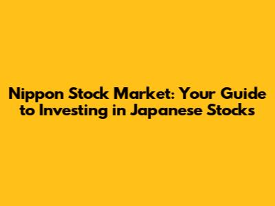 Nippon Stock Market: Your Guide to Investing in Japanese Stocks