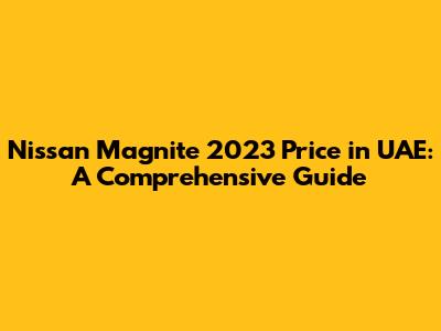 Nissan Magnite 2023 Price in UAE: A Comprehensive Guide