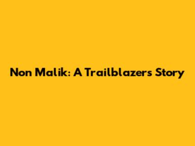 Non Malik: A Trailblazer's Story