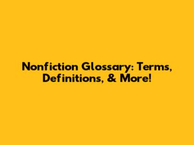 Nonfiction Glossary: Terms, Definitions, & More!