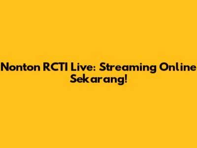 Nonton RCTI Live: Streaming Online Sekarang!