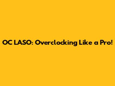 OC LASO: Overclocking Like a Pro!