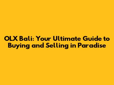 OLX Bali: Your Ultimate Guide to Buying and Selling in Paradise