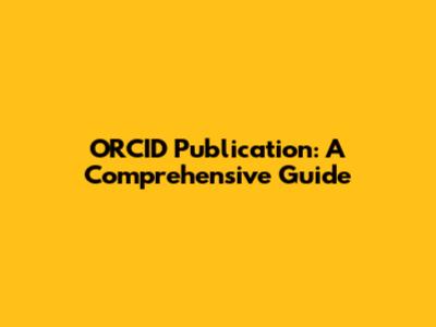 ORCID Publication: A Comprehensive Guide