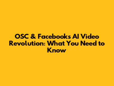 OSC & Facebook's AI Video Revolution: What You Need to Know