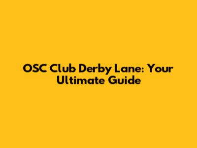 OSC Club Derby Lane: Your Ultimate Guide