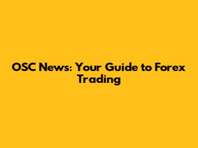 OSC News: Your Guide to Forex Trading