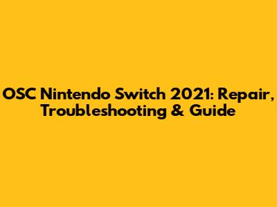 OSC Nintendo Switch 2021: Repair, Troubleshooting & Guide