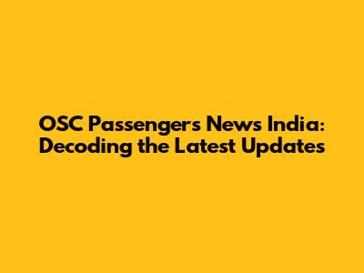 OSC Passengers News India: Decoding the Latest Updates