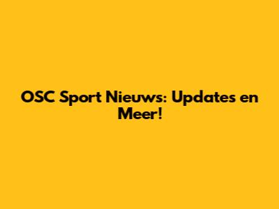OSC Sport Nieuws: Updates en Meer!