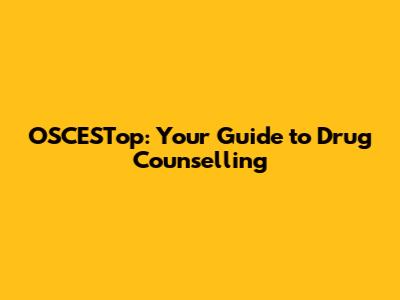OSCESTop: Your Guide to Drug Counselling