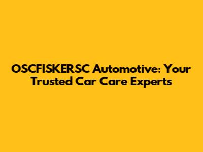 OSCFISKERSC Automotive: Your Trusted Car Care Experts