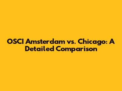 OSCI Amsterdam vs. Chicago: A Detailed Comparison