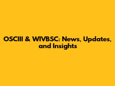 OSCIII & WIVBSC: News, Updates, and Insights