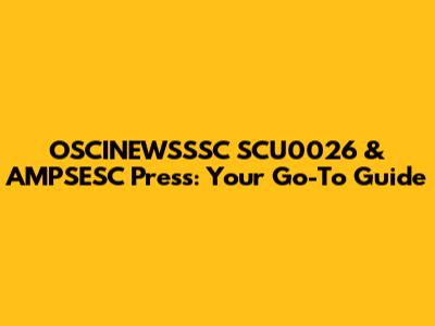 OSCINEWSSSC SCU0026 & AMPSESC Press: Your Go-To Guide