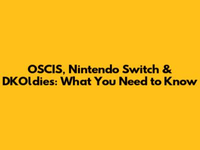 OSCIS, Nintendo Switch & DKOldies: What You Need to Know