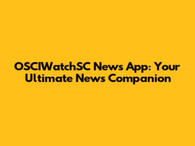 OSCIWatchSC News App: Your Ultimate News Companion