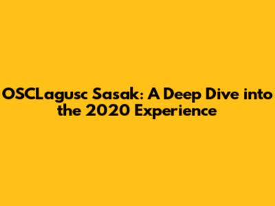 OSCLagusc Sasak: A Deep Dive into the 2020 Experience