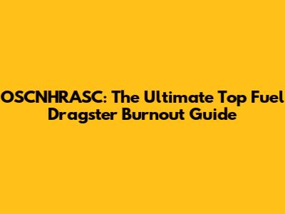 OSCNHRASC: The Ultimate Top Fuel Dragster Burnout Guide