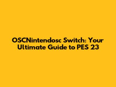 OSCNintendosc Switch: Your Ultimate Guide to PES 23