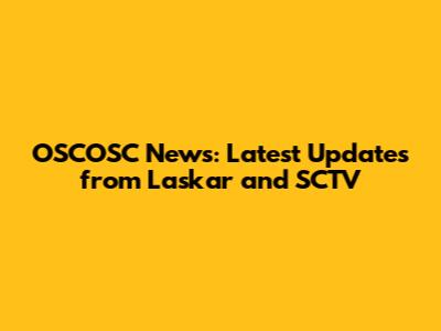 OSCOSC News: Latest Updates from Laskar and SCTV
