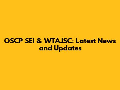 OSCP SEI & WTAJSC: Latest News and Updates